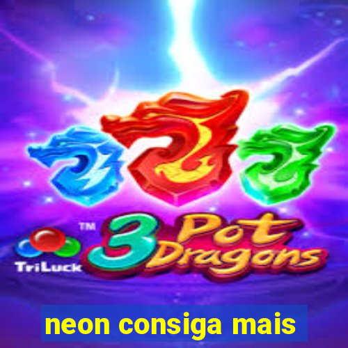 neon consiga mais